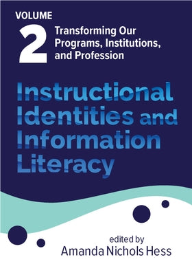 Instructional Identities and Information Literacy: Volume 2: Transforming Our Programs, Institutions, and Profession by Hess, Amanda Nichols