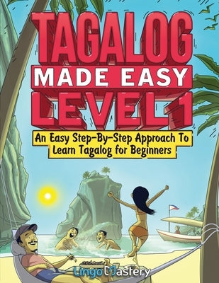 Tagalog Made Easy Level 1: An Easy Step-By-Step Approach To Learn Tagalog for Beginners (Textbook + Workbook Included) by Lingo Mastery