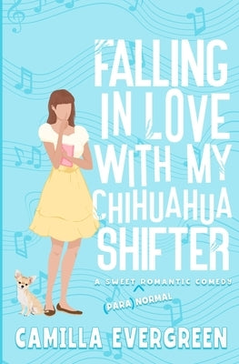 Falling in Love with My Chihuahua Shifter: A Sweet Romantic Comedy by Evergreen, Camilla