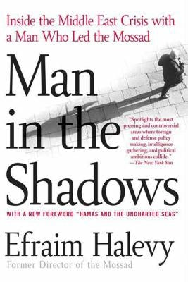 Man in the Shadows: Inside the Middle East Crisis with a Man Who Led the Mossad by Halevy, Efraim