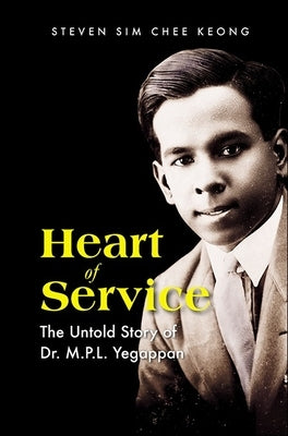 Heart of Service: The Untold Story of Dr M P L Yegappan by Sim, Steven Chee Keong