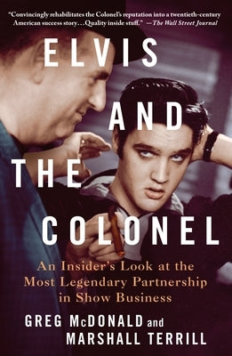 Elvis and the Colonel: An Insider's Look at the Most Legendary Partnership in Show Business by McDonald, Greg