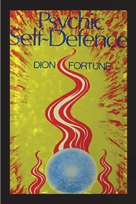Psychic Self-Defense: The Classic Instruction Manual for Protecting Yourself Against Paranormal Attack by Fortune, Dion