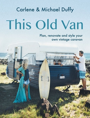 This Old Van: Plan, Renovate and Style Your Own Vintage Caravan by Duffy, Carlene