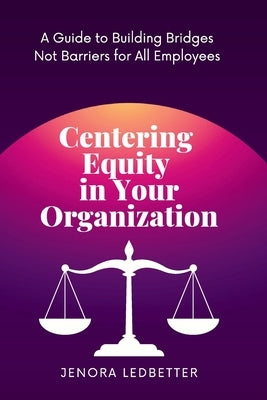 Centering Equity in Your Organization by Ledbetter, Jenora