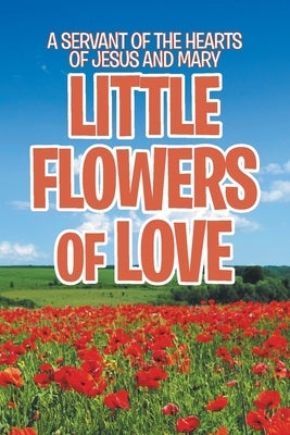 Little Flowers of Love by Servant of the Hearts of Jesus & Mary