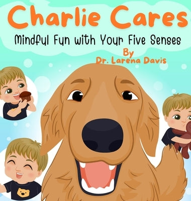 Charlie Cares: Mindful Fun with Your Five Senses by Davis, Larena