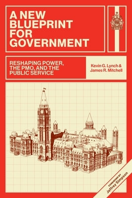 A New Blueprint for Government: Reshaping Power, the Pmo, and the Public Service by Lynch, Kevin G.