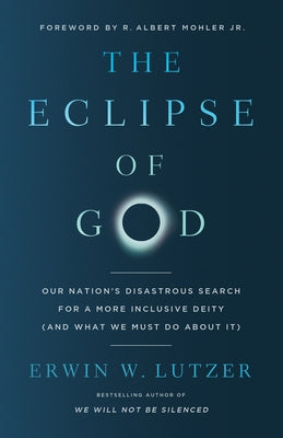 The Eclipse of God: Our Nation's Disastrous Search for a More Inclusive Deity (and What We Must Do about It) by Lutzer, Erwin W.