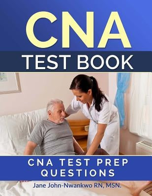 CNA Test Book: CNA Test Prep Questions by John-Nwankwo Rn, Msn Jane
