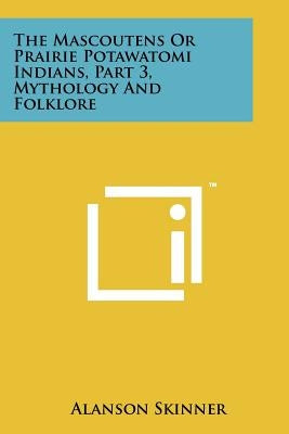 The Mascoutens Or Prairie Potawatomi Indians, Part 3, Mythology And Folklore by Skinner, Alanson