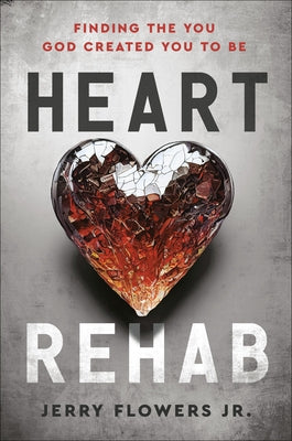 Heart Rehab: Finding the You God Created You to Be by Flowers, Jerry