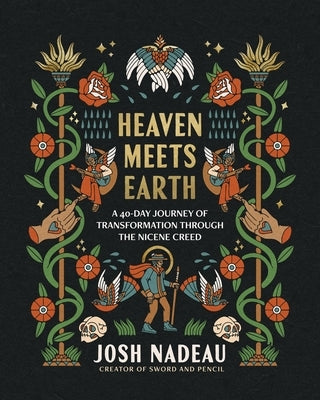 Heaven Meets Earth: A 40-Day Journey of Transformation Through the Nicene Creed by Nadeau, Josh