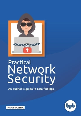 Practical Network Security: An auditee's guide to zero findings. by Saxena, Neha