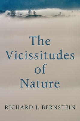 The Vicissitudes of Nature: From Spinoza to Freud by Bernstein, Richard J.