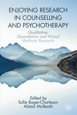 Enjoying Research in Counselling and Psychotherapy: Qualitative, Quantitative and Mixed Methods Research by Bager-Charleson, Sofie