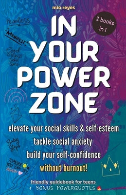 In Your Powerzone: Elevate Your Social Skills And Self-Esteem, Tackle Social Anxiety, And Build Your Confidence Without Burnout: A Self-H by Reyes, Mia