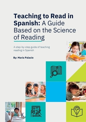 Teaching to Read to Read in Spanish: A Guide Based on the Science of Reading: A Guide Based on the Science of Reading: A guide Based on the Science of by Palacio, Maria