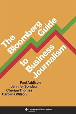 The Bloomberg Guide to Business Journalism by Addison, Paul
