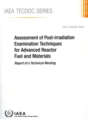 Assessment of Post-Irradiation Examination Techniques for Advanced Reactor Fuel and Materials by International Atomic Energy Agency