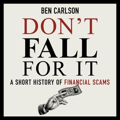 Don't Fall for It Lib/E: A Short History of Financial Scams by Carlson, Ben