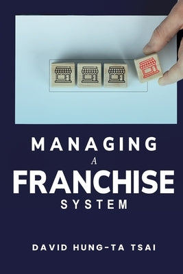 Managing a Franchise System by Hung-Ta Tsai, David