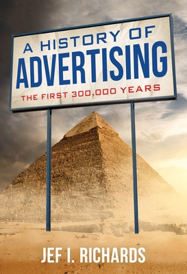 A History of Advertising: The First 300,000 Years by Richards, Jef I.