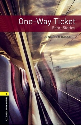 Oxford Bookworms Library: One-Way Ticket - Short Stories: Level 1: 400-Word Vocabulary by Bassett, Jennifer