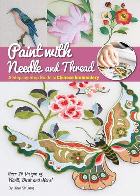 Paint with Needle and Thread: A Step-By-Step Guide to Chinese Embroidery by Qiao, Shuang