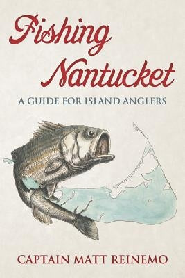 Fishing Nantucket: A Guide for Island Anglers by Reinemo, Matt