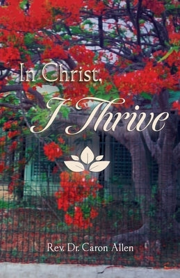 In Christ, I Thrive by Allen, Cr Caron