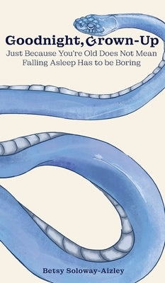 Goodnight, Grown-up: Just Because You're Old Does Not Mean Falling Asleep Has to be Boring by Soloway-Aizley, Betsy