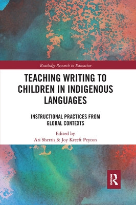 Teaching Writing to Children in Indigenous Languages: Instructional Practices from Global Contexts by Sherris, Ari