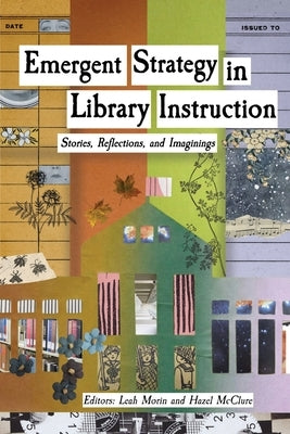 Emergent Strategy in Library Instruction: Stories, Reflections, and Imaginings by Morin, Leah