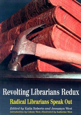 Revolting Librarians Redux: Radical Librarians Speak Out by Roberto, Katia