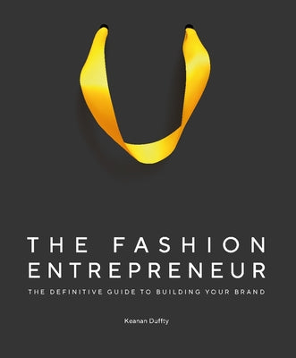 The Fashion Entrepreneur: A Definitive Guide to Building Your Brand by Duffty, Keanan