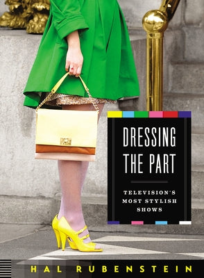 Dressing the Part: Television's Most Stylish Shows by Rubenstein, Hal