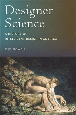 Designer Science: A History of Intelligent Design in America by Howell, C. W.