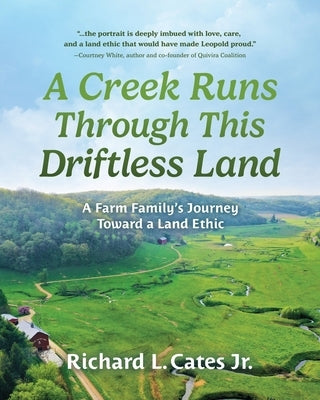 A Creek Runs Through This Driftless Land: A Farm Family's Journey Toward a Land Ethic by Cates, Richard L.