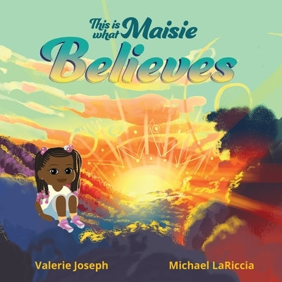 This is What Maisie Believes by Joseph, Valerie