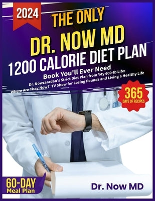 The Only Dr. Now MD 1200 Calorie Diet Plan Book You'll Ever Need: Dr. Nowzaradan's Strict Diet Plan from 'My 600-lb Life: Where Are They Now?' TV Show by , Now