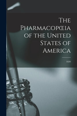 The Pharmacopoeia of the United States of America: 1820 by Anonymous