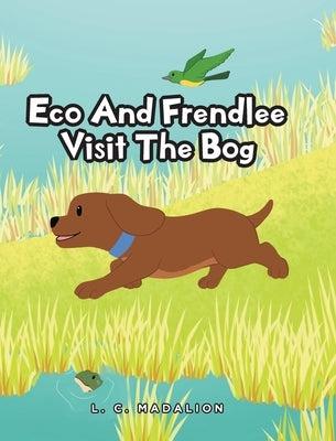 Eco And Frendlee Visit The Bog by Madalion, L. C.