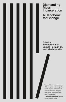 Dismantling Mass Incarceration: A Handbook for Change by Dharia, Premal