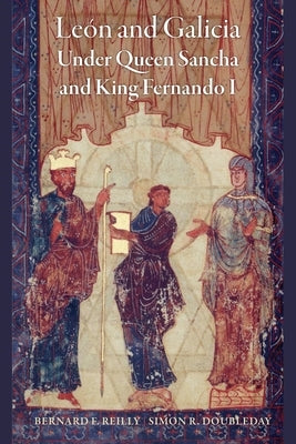 León and Galicia Under Queen Sancha and King Fernando I by Reilly, Bernard F.