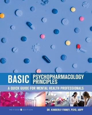 Basic Psychopharmacology Principles: A Quick Guide for Mental Health Professionals by Finney, Kimberly