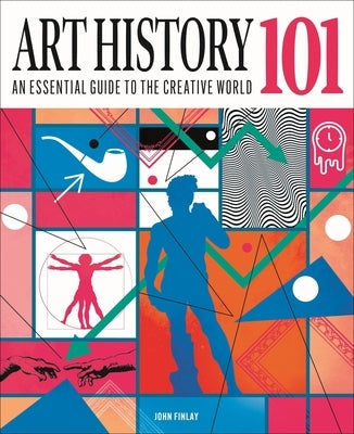 Art History 101: The Essential Guide to Understanding the Creative World by Finlay, John