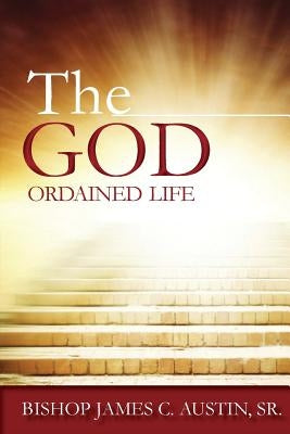 The God Ordained Life by Austin, James C., Sr.