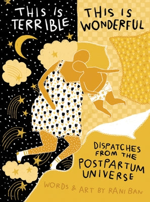 This Is Terrible, This Is Wonderful: Dispatches from the Postpartum Universe by Ban, Rani