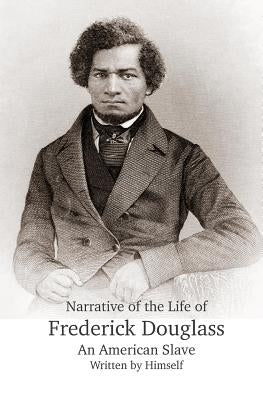 Narrative of the Life of Frederick Douglass, An American Slave, Written by Himself by Douglass, Frederick